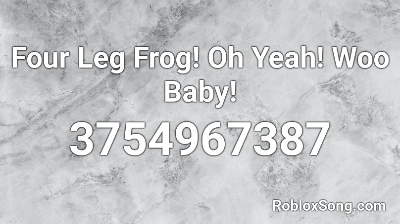 Four Leg Frog Oh Yeah Woo Baby Roblox Id Roblox Music Codes - roblox skeleton leg code