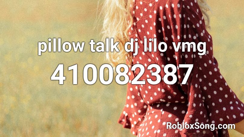 pillow talk dj lilo vmg Roblox ID