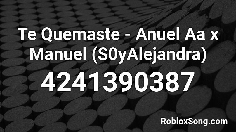 Te Quemaste - Anuel Aa x Manuel (S0yAlejandra) Roblox ID