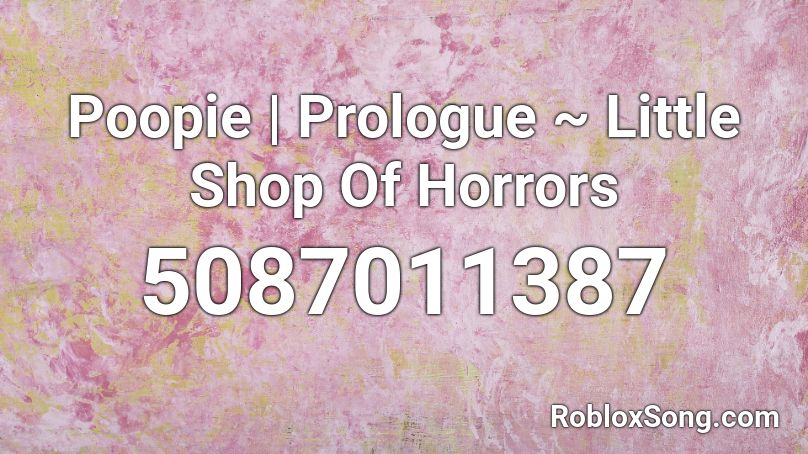 Poopie | Prologue ~ Little Shop Of Horrors Roblox ID