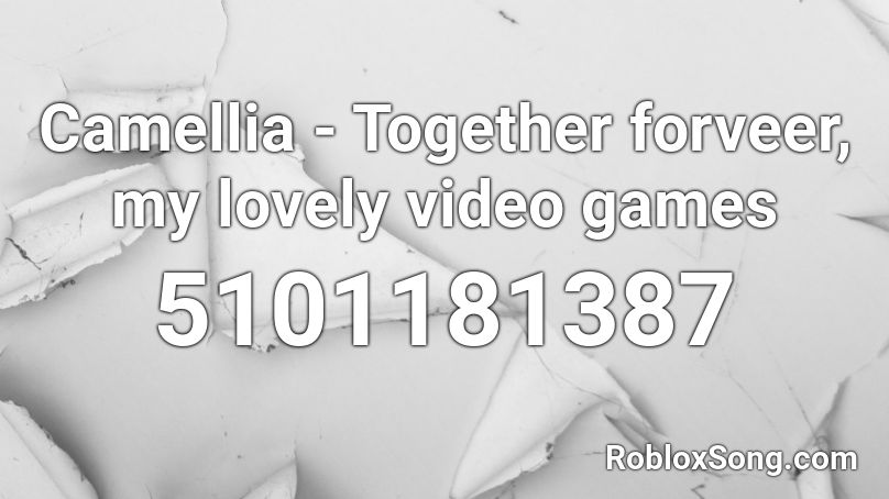 Camellia - Together forever, my lovely video games Roblox ID