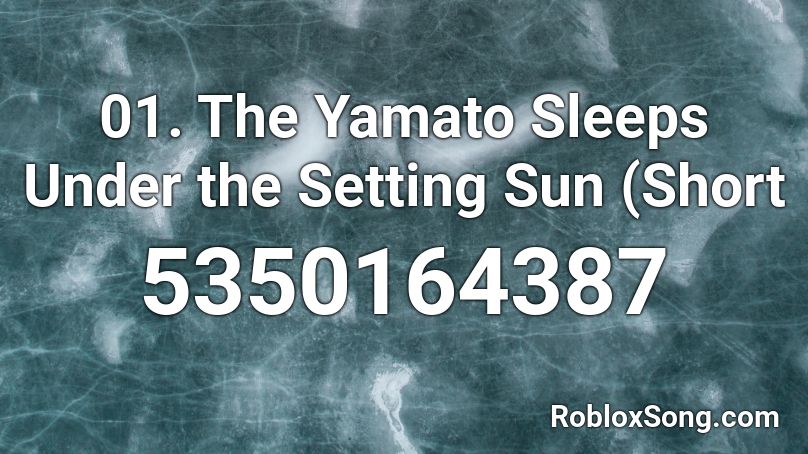 01. The Yamato Sleeps Under the Setting Sun (Short Roblox ID