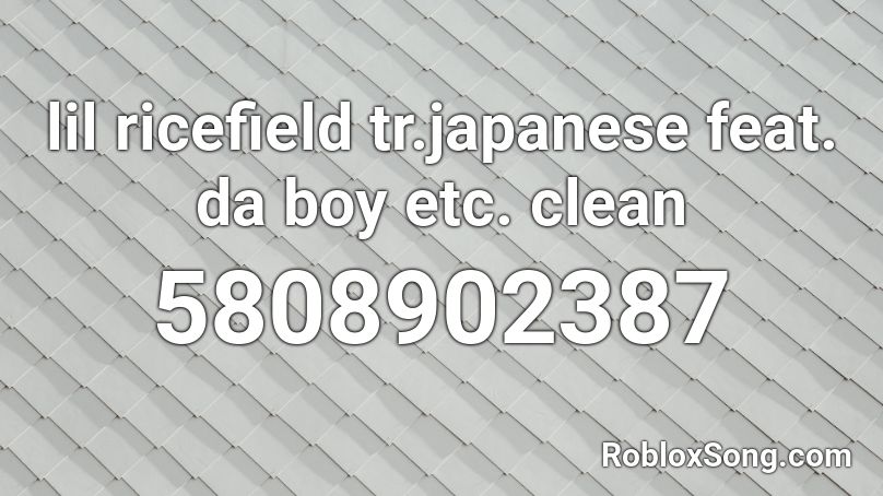 lil ricefield tr.japanese feat. da boy etc. clean Roblox ID