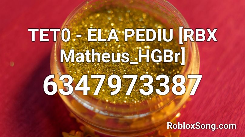 TET0 - ELA PEDIU [RBX Matheus_HGBr] Roblox ID