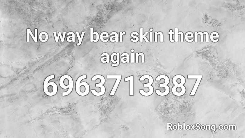 No way bear skin theme again Roblox ID