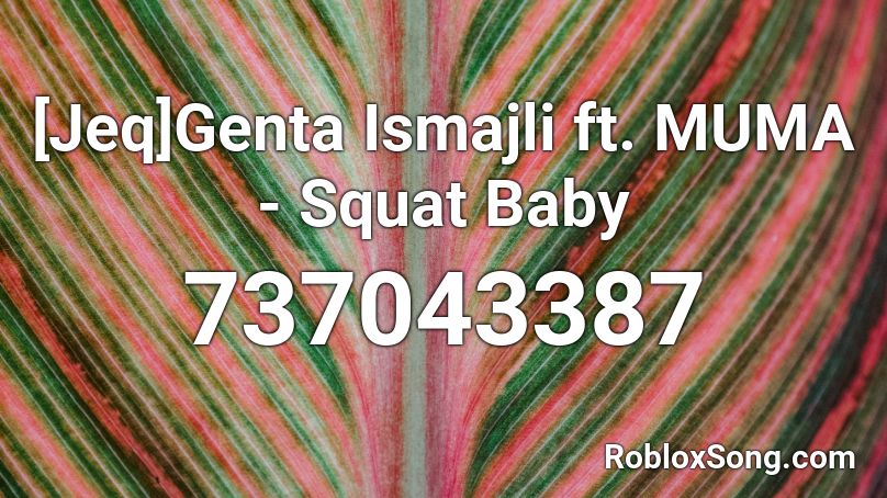 [Jeq]Genta Ismajli ft. MUMA - Squat Baby Roblox ID