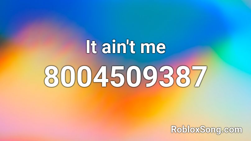 It ain't me Roblox ID