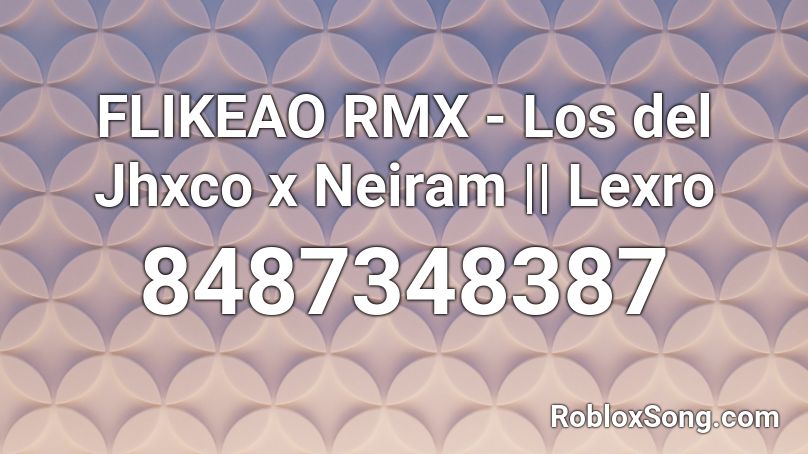 FLIKEAO RMX - Los del J*seho x Neiram || Lexro Roblox ID