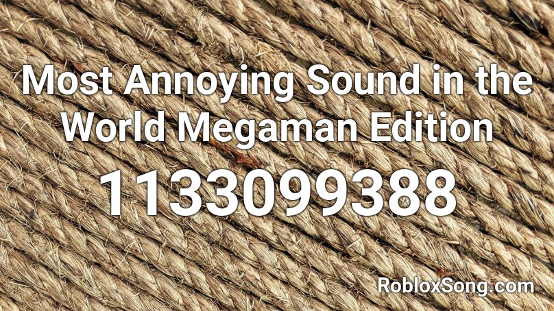 Most Annoying Sound in the World Megaman Edition Roblox ID