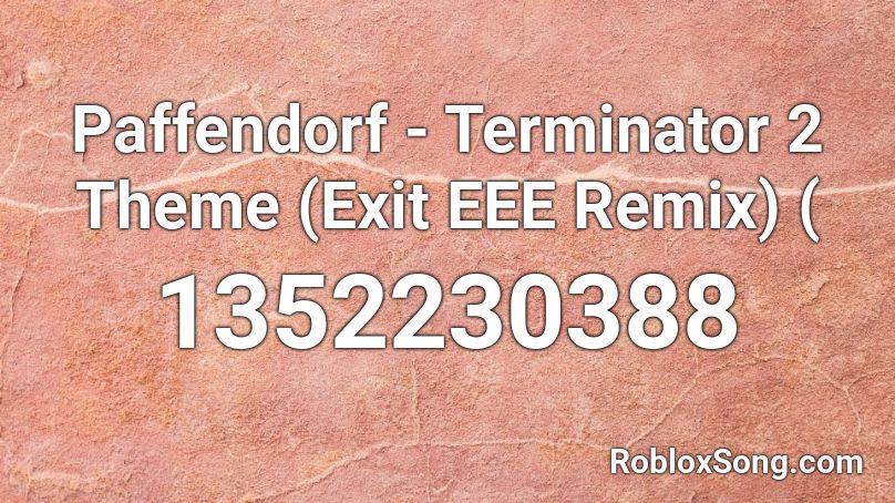 Paffendorf - Terminator 2 Theme (Exit EEE Remix) ( Roblox ID