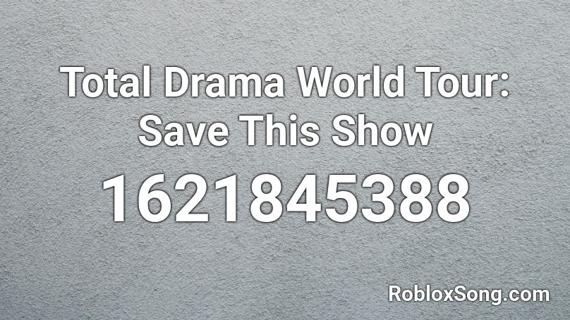 Total Drama World Tour: Save This Show Roblox ID