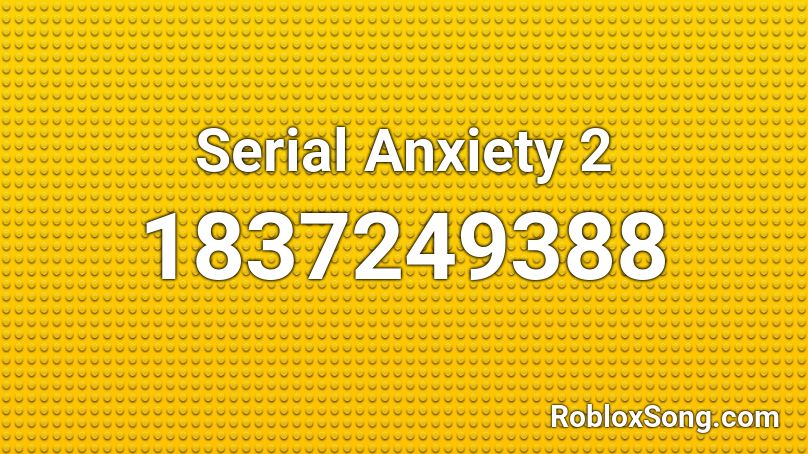 Serial Anxiety 2 Roblox ID