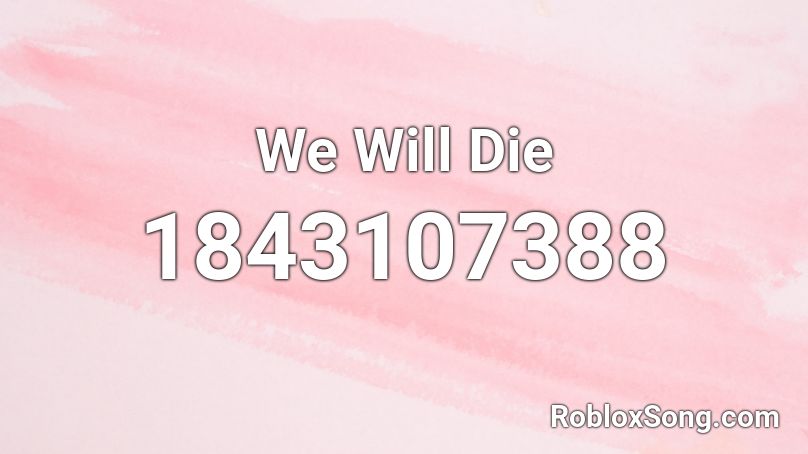 We Will Die Roblox ID