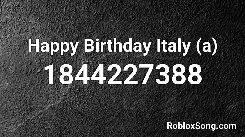 Happy Birthday Italy (a) Roblox ID