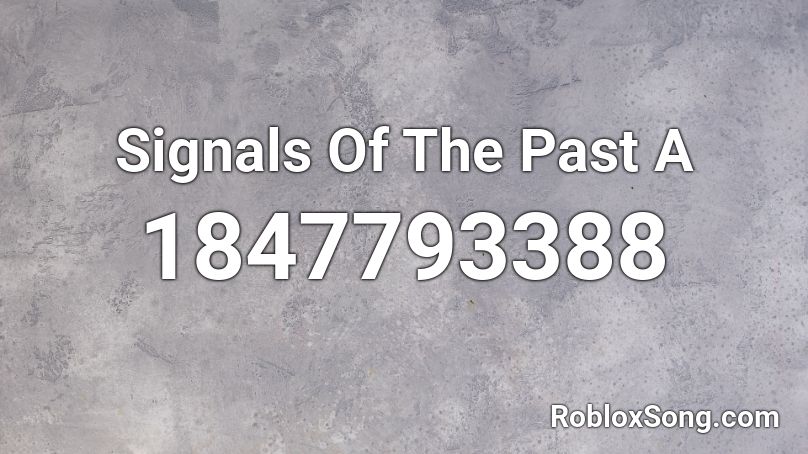 Signals Of The Past A Roblox ID