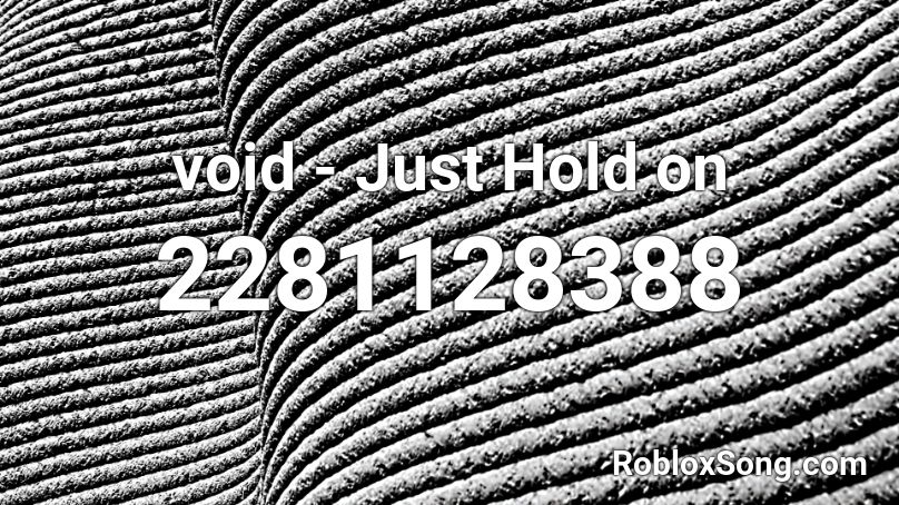 void - Just Hold on Roblox ID