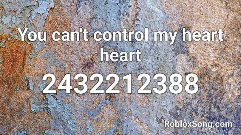 You can't control my heart heart Roblox ID