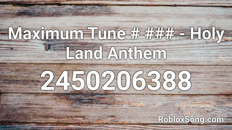 Maximum Tune # ### - Holy Land Anthem Roblox ID
