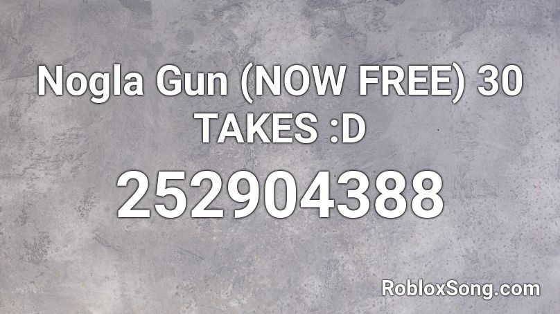 Nogla Gun (NOW FREE) 30 TAKES :D Roblox ID