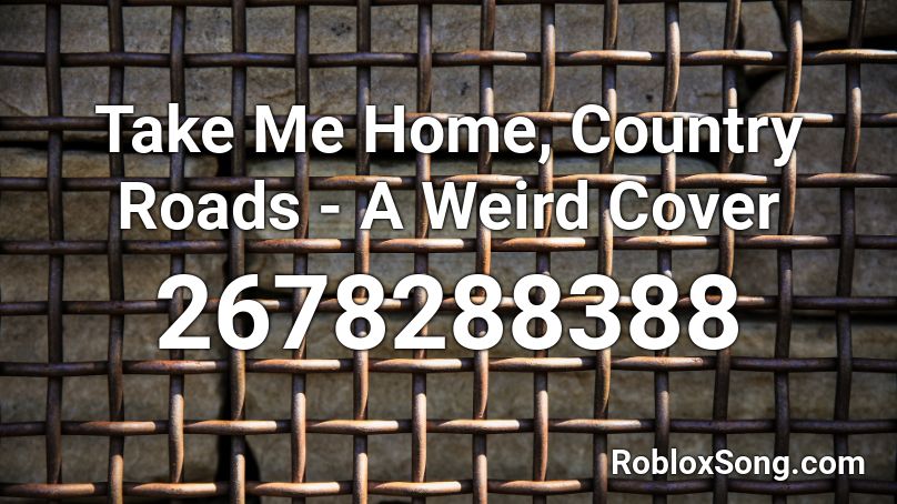 Take Me Home, Country Roads - A Weird Cover Roblox ID