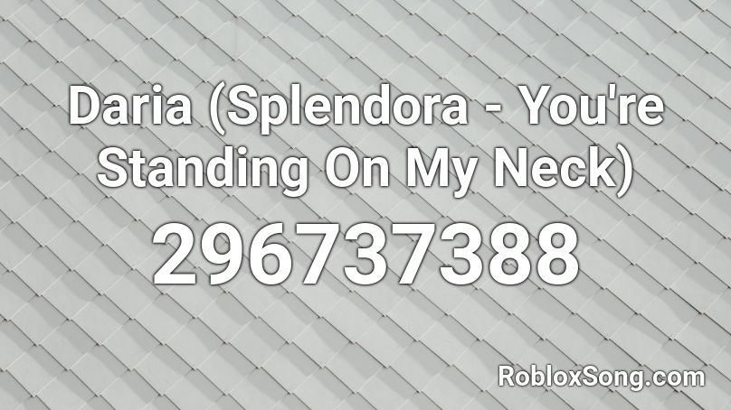 Daria (Splendora - You're Standing On My Neck) Roblox ID