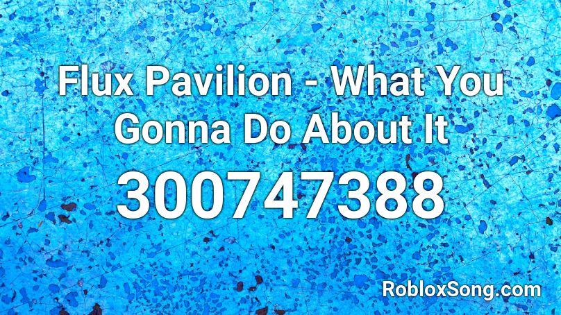 Flux Pavilion - What You Gonna Do About It Roblox ID