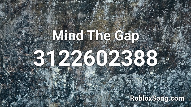 Mind The Gap Roblox ID