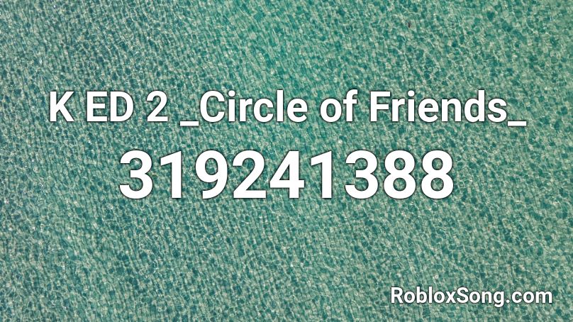 K ED 2 _Circle of Friends_ Roblox ID