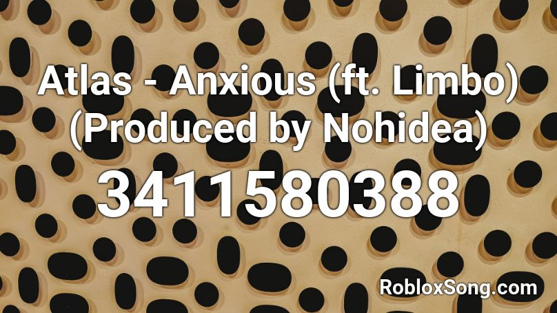 Atlas - Anxious (ft. Limbo) (Produced by Nohidea) Roblox ID