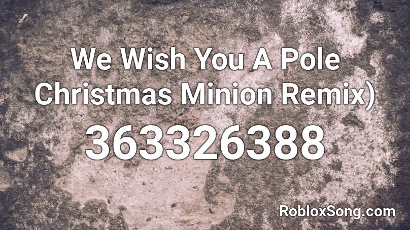 We Wish You A Pole Christmas Minion Remix) Roblox ID