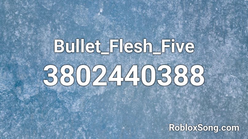 Bullet_Flesh_Five Roblox ID