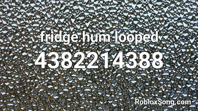 fridge hum looped Roblox ID