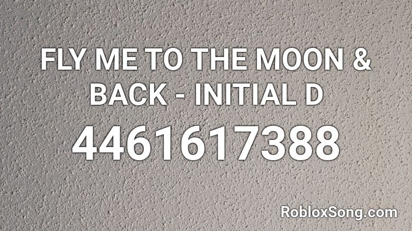 FLY ME TO THE MOON & BACK - INITIAL D Roblox ID