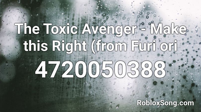 The Toxic Avenger - Make this Right (from Furi ori Roblox ID