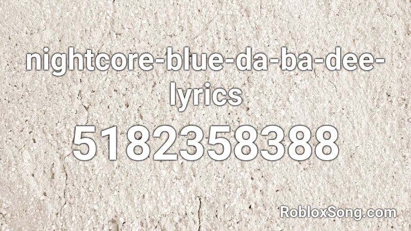 nightcore-blue-da-ba-dee-lyrics Roblox ID