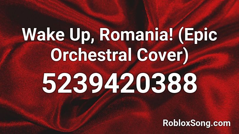 Wake Up, Romania! (Epic Orchestral Cover) Roblox ID