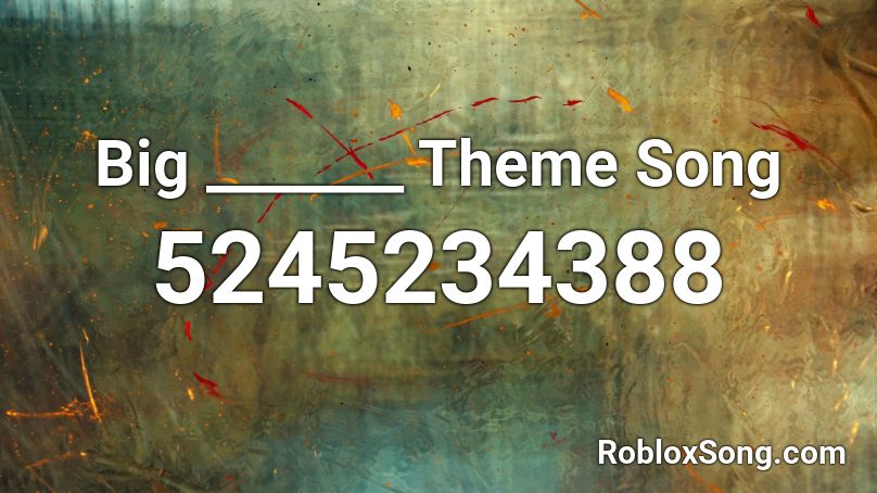Big _______ Theme Song Roblox ID
