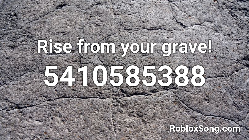 Rise from your grave! Roblox ID