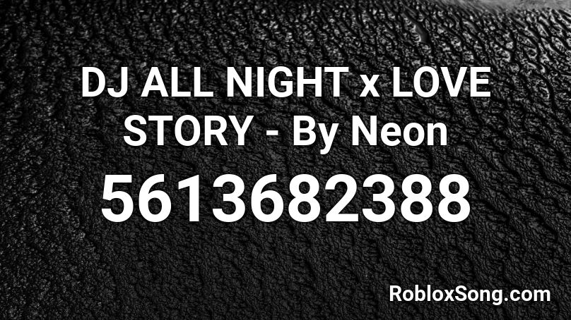 DJ ALL NIGHT x LOVE STORY - By Neon Roblox ID