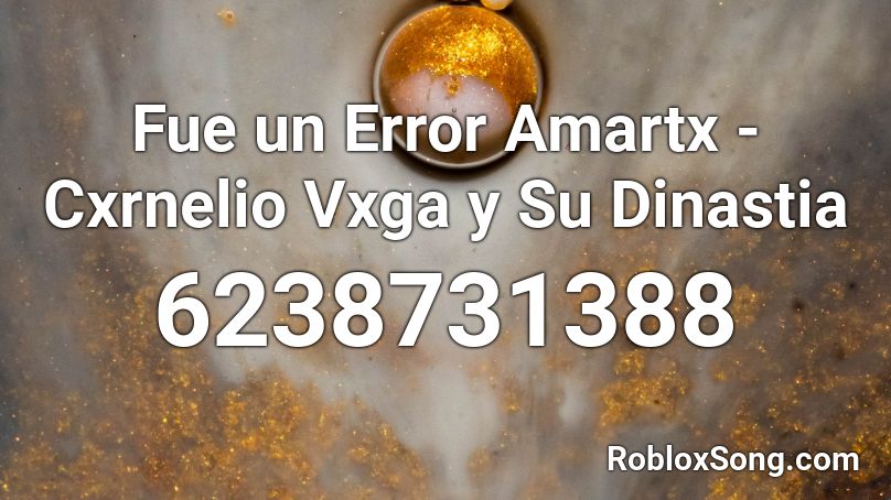 Fue un Error  Amartx - Cxrnelio Vxga y Su Dinastia Roblox ID