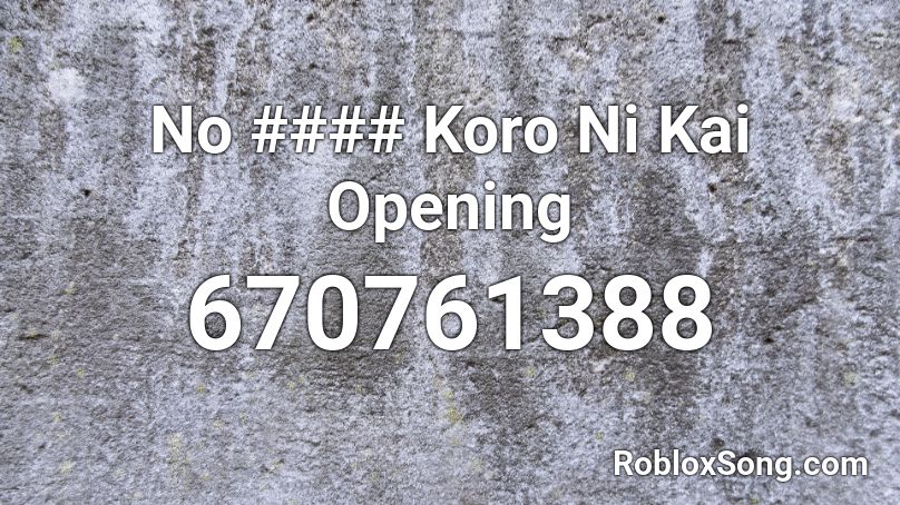 No #### Koro Ni Kai Opening Roblox ID