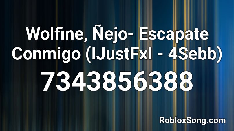 Wolfine, Ñejo- Escapate Conmigo (IJustFxI - 4Sebb) Roblox ID