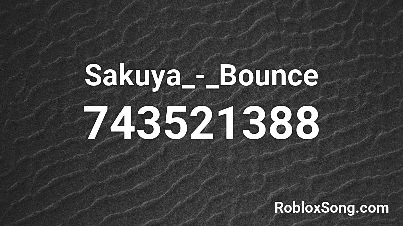Sakuya_-_Bounce Roblox ID