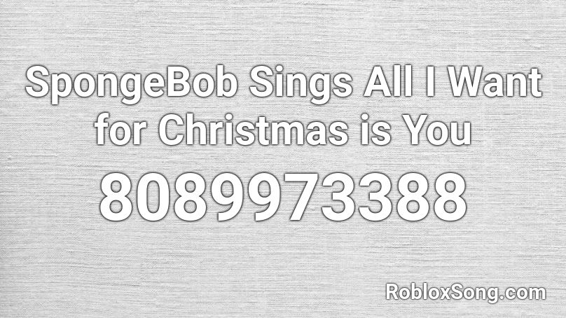 SpongeBob Sings All I Want for Christmas is You Roblox ID