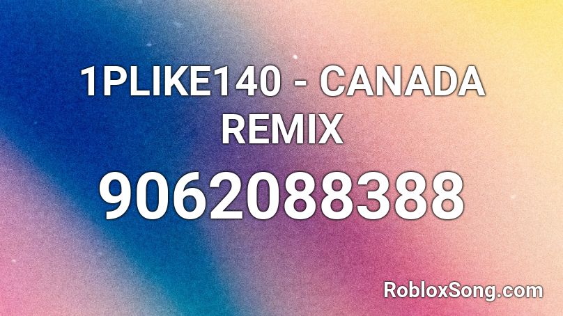 1PLIKE140 - CANADA REMIX Roblox ID