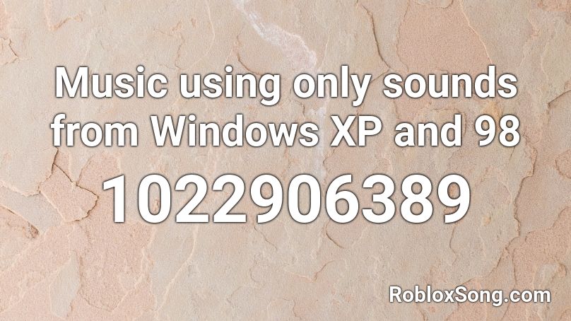 Music using only sounds from Windows XP and 98 Roblox ID