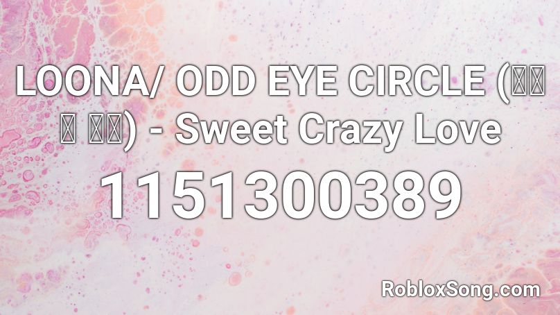 LOONA/ ODD EYE CIRCLE (이달의 소녀) - Sweet Crazy Love Roblox ID