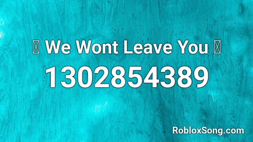 🔒 We Wont Leave You 👪 Roblox ID