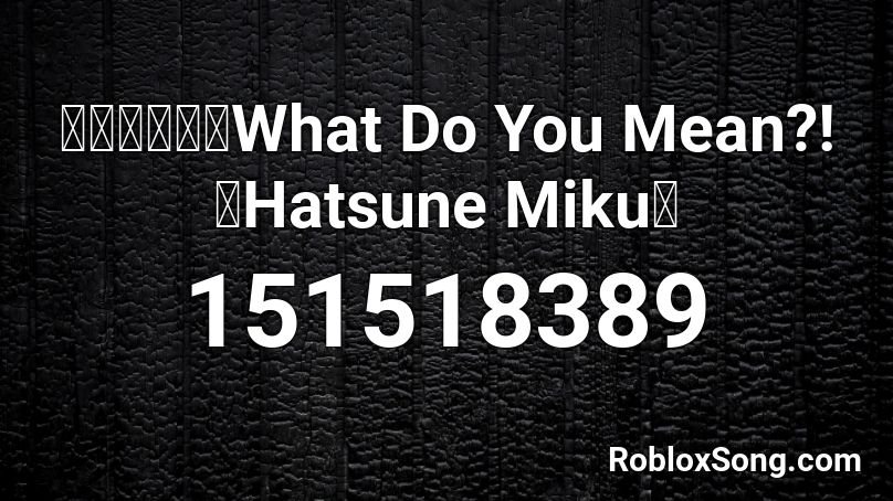 【初音ミク】What Do You Mean?!【Hatsune Miku】 Roblox ID