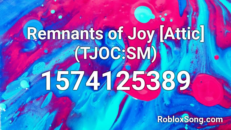 Remnants of Joy [Attic] (TJOC:SM) Roblox ID